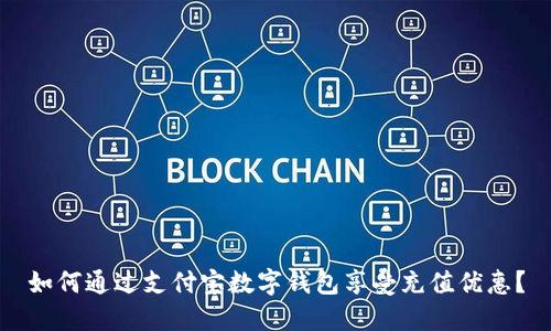 如何通過支付寶數(shù)字錢包享受充值優(yōu)惠？