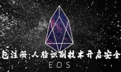 數(shù)字錢包注冊(cè)：人臉識(shí)別技術(shù)開啟安全新紀(jì)元