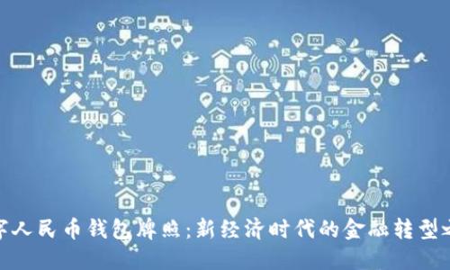 數(shù)字人民幣錢包牌照:新經(jīng)濟時代的金融轉(zhuǎn)型之路