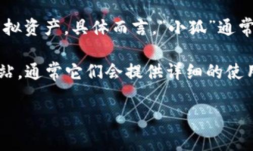 “小狐錢包”可能是指一種數(shù)字錢包或虛擬錢包，通常用于儲(chǔ)存和管理數(shù)字貨幣、積分或其他虛擬資產(chǎn)。具體而言，“小狐”通常代表一種可愛的形象，可能旨在吸引年輕用戶或塑造一種友好、輕松的品牌形象。

如果您想了解小狐錢包的具體功能或使用方式，您可以聯(lián)系相關(guān)平臺(tái)或查閱該產(chǎn)品的官方網(wǎng)站，通常它們會(huì)提供詳細(xì)的使用說明和安全提示。也許您能在這些地方找到更多關(guān)于小狐錢包背景、優(yōu)勢(shì)和使用場(chǎng)景的信息。

如果您有其他具體問題，歡迎隨時(shí)提問！