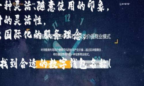選擇數字錢包的名稱時，可以考慮以下幾個方面：

1. ****：名稱應簡短且易于記憶，便于用戶快速想起。
   
2. **功能性**：名稱可以反映數字錢包的主要功能，如“快付”、“智付”等。

3. **品牌個性**：考慮是否要融入品牌的個性、文化或價值觀，使名稱更具吸引力。

4. **目標受眾**：思考目標用戶群體，名稱是否能夠引起他們的共鳴。

5. **可擴展性**：名稱應考慮將來可能擴展的功能和服務。

以下是一些命名建議：

- **快易付**：傳達支付快速便捷的感覺。
- **智錢帶**：寓意智能化的金融管理。
- **隨心錢包**：給人一種靈活、隨意使用的印象。
- **靈活付**：強調支付的靈活性。
- **環(huán)球錢包**：透露出國際化的服務理念。

希望這些建議能幫助你找到合適的數字錢包名稱！