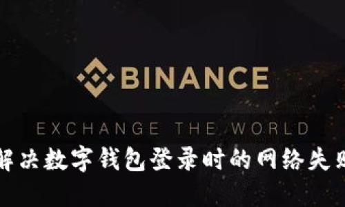 如何解決數(shù)字錢包登錄時的網(wǎng)絡失敗問題
