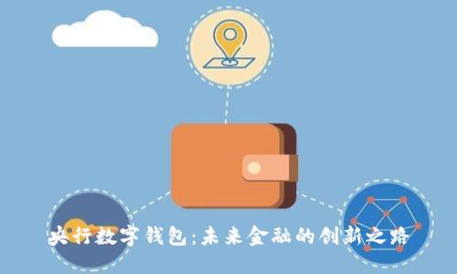 央行數(shù)字錢(qián)包:未來(lái)金融的創(chuàng)新之路