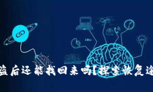 區(qū)塊鏈錢包被盜后還能找回來嗎？探索恢復途徑與預(yù)防措施