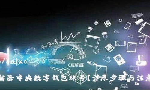 baixo/baixo

如何解除中央數(shù)字錢(qián)包賬號(hào)？詳盡步驟與注意事項(xiàng)