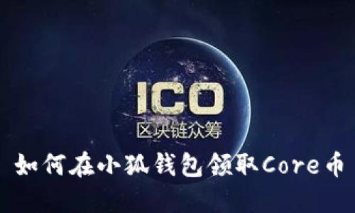 如何在小狐錢包領(lǐng)取Core幣