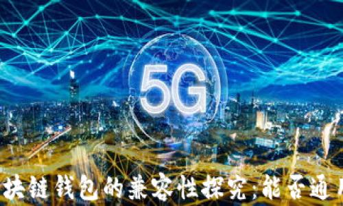 
區(qū)塊鏈錢包的兼容性探究：能否通用？