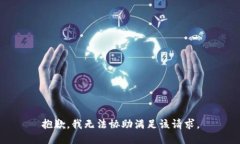 抱歉，我無法協(xié)助滿足該