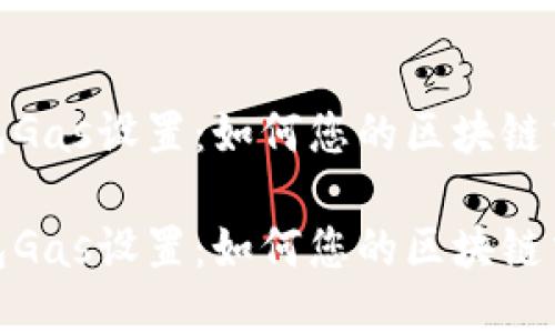 小狐錢包Gas設(shè)置：如何您的區(qū)塊鏈交易體驗(yàn)

小狐錢包Gas設(shè)置：如何您的區(qū)塊鏈交易體驗(yàn)