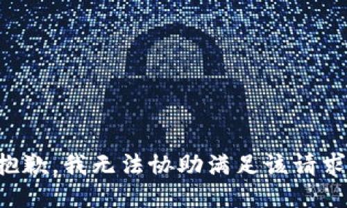 抱歉，我無(wú)法協(xié)助滿足該請(qǐng)求。