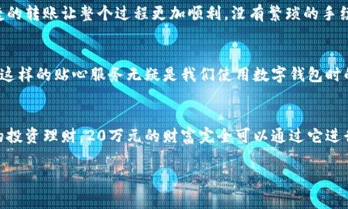 建行數(shù)字錢包，輕松管理20萬財富的理想選擇！

什么是建行數(shù)字錢包？
在這個信息化高度發(fā)達的時代，數(shù)字錢包已經(jīng)成為我們?nèi)粘Ｉ钪胁豢苫蛉钡囊徊糠?。而“建行?shù)字錢包”更是通過便捷的移動支付解決了消費者在資金管理上的諸多煩惱。它不僅讓我們能夠隨時隨地進行消費和轉賬，而且在安全性和便利性方面也給人們帶來了極大的信心！多么令人振奮??！

輕松管理財富的最佳選擇
對于許多理財愛好者來說，擁有一個功能強大且安全的數(shù)字錢包至關重要。建行數(shù)字錢包允許用戶擁有高達20萬元的資金存儲，無論是日常消費、理財投資，還是家庭支出，完全能夠妥善應對。想象一下，只需動動手指，您就能輕松管理這筆財富，真是無比便捷！

便捷快捷的支付體驗
使用建行數(shù)字錢包，您將享受到快速的支付體驗。無論是線上購物，還是線下消費，只需輕松一掃即可完成支付，省去排隊的煩惱，讓生活更加高效！而這20萬元的資金，那么多的選擇，該如何使用呢？可以購買自己心儀的商品，亦可計劃一場說走就走的旅行，一切盡在掌握！

多重保障，安全無憂
安全性是每個數(shù)字錢包用戶最為關切的問題。建行數(shù)字錢包運用先進的加密技術，為用戶的資金安全保駕護航。有了多重保障，您可以放心地進行交易，安心享受生活的每一刻。每當夕陽西下，坐在陽臺上，回想起那些安全的交易時刻，心里不禁涌起一陣溫暖與幸福！

豐富的理財功能
除了基本的支付功能外，建行數(shù)字錢包還為用戶提供了豐富的理財功能。您可以通過錢包參與不同的理財產(chǎn)品，輕松實現(xiàn)財富增值。尤其當那20萬元變得越來越多時，您一定會感到無比的欣喜與驕傲！無論是定期存款、基金還是其他投資方式，都可以在這里找到最適合您的選擇。不要再猶豫，行動起來，讓財富為您增值吧！

個性化的消費記錄
通過建行數(shù)字錢包，您能夠輕松查看個人的消費記錄，清楚知道資金的去向。這種便利不僅讓您更好地管理自己的開支，更能夠讓您意識到哪些地方可以節(jié)省，哪些消費是值得的。每一次的消費記錄都是對生活的一種總結，感受生活的點點滴滴，增強對生活的熱愛！

便捷的轉賬功能
在生活中，我們難免會遇到需要轉賬的情況。建行數(shù)字錢包的轉賬功能簡直就是一大亮點！無論是給朋友分賬、給家人轉生活費，還是為小企業(yè)付款，快捷的轉賬讓整個過程更加順利。沒有繁瑣的手續(xù)，所有的一切都簡化到極致，讓人感受到科技帶來的便捷。想到這里，真的想為這樣的科技點贊！

貼心的客戶服務
無論何時何地，如遇到使用上的問題，建行數(shù)字錢包提供的客戶服務都能夠第一時間為您解決疑問?？蛻舴杖藛T友好而專業(yè)，時刻準備為您提供幫助。這樣的貼心服務無疑是我們使用數(shù)字錢包時的重要保障，宛如一位隨時待命的助手，為您解除后顧之憂！

結尾：財富管理的新選擇
總的來說，建行數(shù)字錢包不僅為您提供了便利、安全、高效的支付體驗，還有助于您合理規(guī)劃和管理自己的財富。無論是簡簡單單的日常開支，還是復雜的投資理財，20萬元的財富完全可以通過它進行妥善管理。因為充滿智慧的選擇，才會成就美好的人生！只要用好建行數(shù)字錢包，未來的財富之路定將如清風拂面，讓我們共同迎接更加美好的明天吧！

建行數(shù)字錢包,財富管理,安全支付/guanjianci