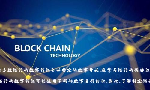 銀行數(shù)字錢包的開頭數(shù)字通常是與該錢包相關的銀行或金融機構規(guī)定的。一般來說，大多數(shù)銀行的數(shù)字錢包會以特定的數(shù)字開頭，通常與銀行的品牌識別或產品系列有關。但是，具體的開頭數(shù)字因不同的銀行或地區(qū)而異，并沒有統(tǒng)一標準。

例如，在某些國家，數(shù)字錢包的卡號可能以“4”開頭，這是常見的Visa卡號開頭；而其他銀行的數(shù)字錢包可能使用不同的數(shù)字進行標識。因此，了解特定銀行數(shù)字錢包的開頭數(shù)字，建議查閱該銀行的官方信息或聯(lián)系客服以獲取準確的答案。