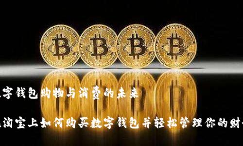 數(shù)字錢包購物與消費(fèi)的未來
在淘寶上如何購買數(shù)字錢包并輕松管理你的財(cái)務(wù)