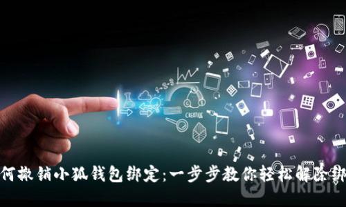 如何撤銷(xiāo)小狐錢(qián)包綁定：一步步教你輕松解除綁定