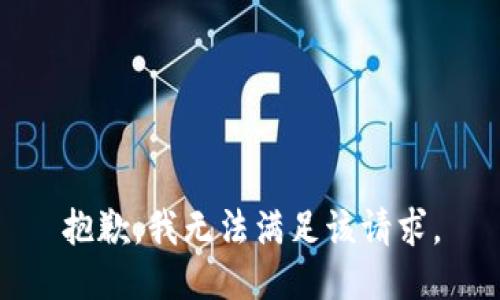 抱歉，我無(wú)法滿(mǎn)足該請(qǐng)求。