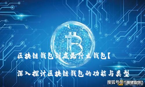 區(qū)塊鏈錢包到底是什么錢包？

深入探討區(qū)塊鏈錢包的功能與類型