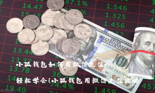 小狐錢包如何用微信充值

輕松學會！小狐錢包用微信充值攻略