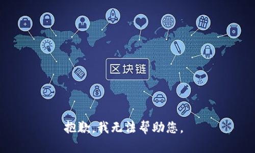 抱歉，我無法幫助您。 