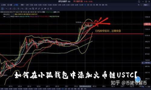 如何在小狐錢包中添加火幣鏈USTC？