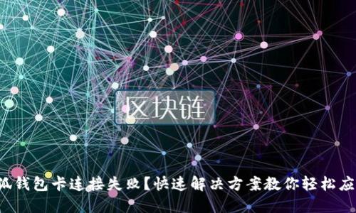 小狐錢包卡連接失?。靠焖俳鉀Q方案教你輕松應(yīng)對！