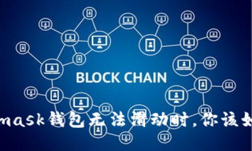 當(dāng)Metamask錢包無法滑動時，你該如何應(yīng)對？