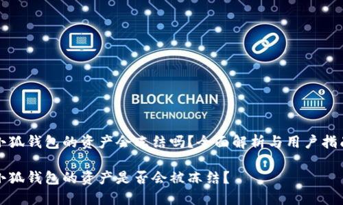 小狐錢包的資產(chǎn)會(huì)凍結(jié)嗎？全面解析與用戶指南

小狐錢包的資產(chǎn)是否會(huì)被凍結(jié)？