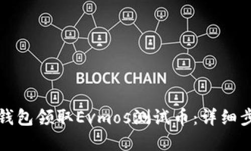 如何通過小狐錢包領(lǐng)取Evmos測試幣：詳細步驟與實用技巧