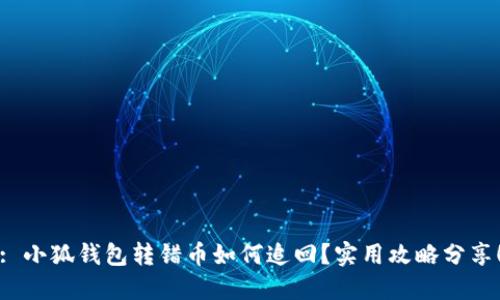 : 小狐錢包轉(zhuǎn)錯幣如何追回？實用攻略分享！