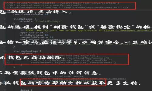 請(qǐng)注意：在刪除錢包之前，請(qǐng)確保您已備份好必要的數(shù)據(jù)和信息，以免造成不必要的損失。

若您希望刪除小狐錢包，您可以按照以下步驟進(jìn)行操作：

### 1. 打開小狐錢包應(yīng)用
首先，確保您已經(jīng)安裝并打開小狐錢包應(yīng)用。請(qǐng)確保您已登錄賬戶，才能進(jìn)行后續(xù)操作。

### 2. 進(jìn)入賬戶設(shè)置
在應(yīng)用主界面的右下角，您通?？梢哉业健皞€(gè)人中心”或“設(shè)置”選項(xiàng)。點(diǎn)擊進(jìn)入賬戶設(shè)置。

### 3. 找到錢包管理
在設(shè)置菜單中，尋找“錢包管理”或“我的錢包”的選項(xiàng)。點(diǎn)擊進(jìn)入。

### 4. 選擇刪除錢包
在錢包管理界面中，您會(huì)看到添加、刪除錢包的選項(xiàng)。找到“刪除錢包”或“解除綁定”的按鈕。若有多個(gè)錢包，請(qǐng)確保選擇正確的那個(gè)。

### 5. 確認(rèn)刪除操作
根據(jù)應(yīng)用提示，您可能需要進(jìn)行身份驗(yàn)證（如輸入密碼、驗(yàn)證碼等），以確保安全。一旦確認(rèn)，您的錢包將被刪除。

### 6. 完成刪除
刪除成功后，您會(huì)收到相應(yīng)的提示信息，表示錢包已成功刪除。

### 溫馨提示
刪除錢包是不可逆的操作，請(qǐng)務(wù)必確認(rèn)您不再需要該錢包中的任何信息。

如有疑問或技術(shù)問題，請(qǐng)聯(lián)系客服或查閱小狐錢包的官方幫助文檔以獲取更多支持。