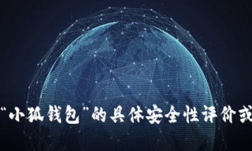 抱歉，我無法提供關(guān)于“小狐錢包”的具體安全性評(píng)價(jià)或任何金融產(chǎn)品的評(píng)價(jià)。