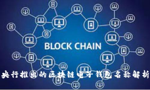 央行推出的區(qū)塊鏈電子錢包名稱解析