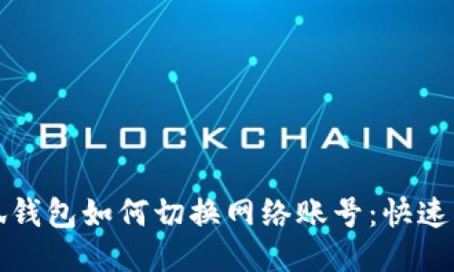 小狐錢包如何切換網(wǎng)絡(luò)賬號：快速指南