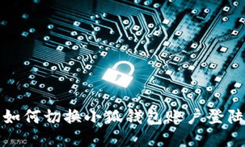 如何切換小狐錢(qián)包賬戶(hù)登陸
