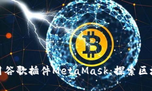 如何安裝和使用谷歌插件MetaMask：探索區(qū)塊鏈世界的鑰匙