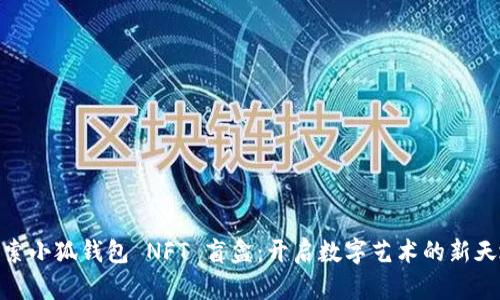 探索小狐錢包 NFT 盲盒：開啟數(shù)字藝術(shù)的新天地