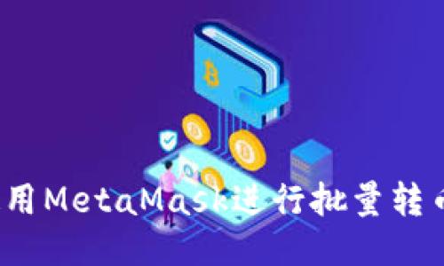 如何使用MetaMask進(jìn)行批量轉(zhuǎn)幣操作？