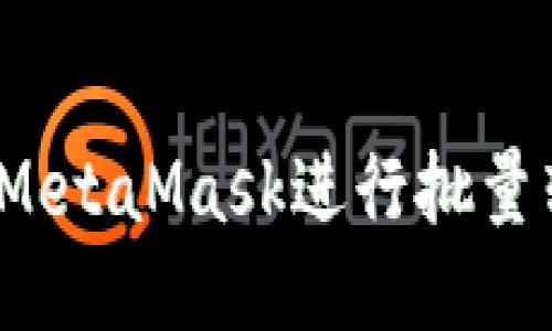 如何使用MetaMask進(jìn)行批量轉(zhuǎn)幣操作？