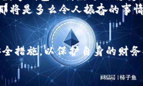 數(shù)字錢包借款是否安全？探索數(shù)字金融的未來

數(shù)字錢包, 借款安全, 數(shù)字金融/guanjianci

前言：數(shù)字化時(shí)代的到來
在如今這個(gè)迅猛發(fā)展的數(shù)字化時(shí)代，金融科技的進(jìn)步讓我們的生活方式有了翻天覆地的變化。數(shù)字錢包作為新興的金融工具，逐漸成為了我們?nèi)粘Ｉ畹囊徊糠?。無論是在線購物、支付賬單，還是借款，數(shù)字錢包顯然給我們帶來了便利。然而，隨之而來的安全隱患也讓許多人深思：“數(shù)字錢包借款是否安全？”

數(shù)字錢包的基本概念
數(shù)字錢包，簡單來說，就是一種讓用戶能夠存儲(chǔ)和管理電子貨幣的工具。無論是通過手機(jī)應(yīng)用、網(wǎng)頁平臺(tái)，還是其他電子設(shè)備，用戶可以方便地進(jìn)行支付、轉(zhuǎn)賬以及借款等操作。基本上，這種工具就像我們生活中常用的實(shí)體錢包，但它的功能更為強(qiáng)大，操作也更為便捷。
但需要注意的是，雖然數(shù)字錢包為我們提供了極大的便利，但安全問題依然是不可忽視的重要話題。很多人擔(dān)心，借款的過程是否安全，自己的資金是否會(huì)面臨風(fēng)險(xiǎn)？這正是我們需要深入探討的問題。

數(shù)字錢包借款的流程
通常來說，使用數(shù)字錢包借款的流程非常簡單。用戶只需在自己的數(shù)字錢包中選擇借款的選項(xiàng)，填寫借款金額、借款期限以及個(gè)人信息，隨后提交申請，系統(tǒng)便會(huì)進(jìn)行審核。這一過程高效迅速，有時(shí)甚至在幾分鐘內(nèi)就可以獲得借款?？梢姡瑪?shù)字化的便利性讓借款變得如此簡單！

安全性分析：你需要了解的風(fēng)險(xiǎn)
盡管數(shù)字錢包借款的流程快速便捷，但其安全性問題依然值得關(guān)注。以下是一些潛在的風(fēng)險(xiǎn)：
ul
    listrong數(shù)據(jù)泄露風(fēng)險(xiǎn)/strong：數(shù)字錢包通常會(huì)存儲(chǔ)大量的個(gè)人信息，包括身份證號碼、銀行卡信息、借款記錄等。如果平臺(tái)的安全措施不足，用戶的數(shù)據(jù)可能會(huì)面臨被黑客攻擊的風(fēng)險(xiǎn)。/li
    listrong平臺(tái)信譽(yù)問題/strong：并不是所有的數(shù)字錢包平臺(tái)都具備良好的信譽(yù)。一些不知名的小平臺(tái)可能在借款后便消失，導(dǎo)致用戶的資金損失。/li
    listrong借款條款不清/strong：某些數(shù)字錢包借款的利率和費(fèi)用可能隱藏得較深，用戶在不清楚具體條款的情況下簽訂借款協(xié)議，可能會(huì)在未來面臨高額的還款壓力。/li
/ul
看到這些風(fēng)險(xiǎn)，可能會(huì)讓人不禁感嘆：“保護(hù)個(gè)人信息是如此重要！”

如何提升借款的安全性？
盡管存在風(fēng)險(xiǎn)，但我們依然可以采取措施來提升數(shù)字錢包借款的安全性：
ul
    listrong選擇信譽(yù)良好的平臺(tái)/strong：在選擇數(shù)字錢包借款時(shí)，建議選擇知名度高、用戶評價(jià)良好的平臺(tái)。這樣的平臺(tái)通常會(huì)更加注重用戶的信息安全。/li
    listrong定期更新密碼/strong：在使用數(shù)字錢包時(shí)，定期更換密碼是保障賬戶安全的重要措施，有效降低被盜的風(fēng)險(xiǎn)！此外，使用復(fù)雜的密碼組合也是一個(gè)好習(xí)慣。/li
    listrong閱讀條款/strong：在借款之前，務(wù)必詳細(xì)閱讀借款協(xié)議，了解所有的費(fèi)用、利率和還款條件，避免因不清楚條款而造成的經(jīng)濟(jì)損失。/li
/ul

數(shù)字錢包借款的未來展望
隨著技術(shù)的發(fā)展，數(shù)字錢包的安全性將不斷提升。許多平臺(tái)已經(jīng)開始引入?yún)^(qū)塊鏈技術(shù)進(jìn)行數(shù)據(jù)保護(hù)，提升用戶的信任感。相信在不久的將來，數(shù)字錢包的借款過程將變得更加安全、透明和高效！
想象一下，如果未來的數(shù)字錢包不僅可以提供借款服務(wù)，還可以為用戶提供全面的財(cái)務(wù)管理和投資建議，幫助用戶更好地規(guī)劃自己的財(cái)務(wù)，那將是多么令人振奮的事情！

結(jié)論：數(shù)字錢包借款，需謹(jǐn)慎選擇
總的來說，數(shù)字錢包借款在便利性和靈活性方面呈現(xiàn)出顯著優(yōu)勢，但同時(shí)也伴隨著一定的風(fēng)險(xiǎn)。在使用時(shí)，我們必須保持警惕，采取適當(dāng)?shù)陌踩胧?，以保護(hù)自身的財(cái)務(wù)安全。只有這樣，才能在享受數(shù)字金融帶來便利的同時(shí)，保障好個(gè)人的資產(chǎn)安全。
未來的數(shù)字錢包將會(huì)如何發(fā)展，如何在保障安全的同時(shí)不斷提升用戶體驗(yàn)，值得我們持續(xù)關(guān)注！