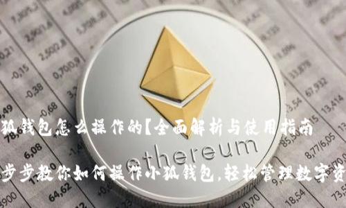 小狐錢包怎么操作的？全面解析與使用指南

一步步教你如何操作小狐錢包，輕松管理數(shù)字資產