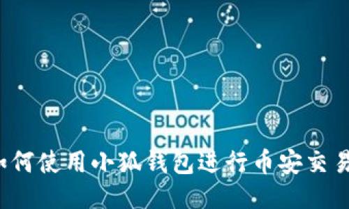 如何使用小狐錢包進(jìn)行幣安交易？