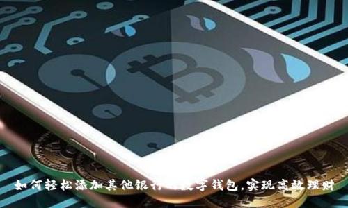 如何輕松添加其他銀行的數(shù)字錢包，實現(xiàn)高效理財