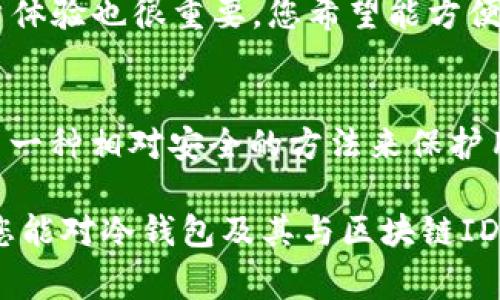 冷錢包通常不會有一個(gè)單獨(dú)的區(qū)塊鏈ID，具體來說，它是通過生成和管理私鑰來安全存儲加密貨幣。下面讓我們深入了解一下冷錢包以及它與區(qū)塊鏈ID之間的關(guān)系。

什么是冷錢包？
冷錢包是一種離線的加密貨幣存儲方式，其主要目的是保護(hù)用戶的數(shù)字資產(chǎn)免受網(wǎng)絡(luò)攻擊和黑客入侵。與熱錢包（在線錢包）相比，冷錢包沒有直接連接到互聯(lián)網(wǎng)，因此更加安全。冷錢包的例子包括硬件錢包（如Ledger和Trezor）、紙錢包以及其他離線存儲媒介。

冷錢包如何管理區(qū)塊鏈資產(chǎn)？
冷錢包雖然是離線存儲，但它仍然需要通過區(qū)塊鏈進(jìn)行交易。在這里，冷錢包并沒有直接的區(qū)塊鏈ID，而是依賴于公鑰和私鑰的配對。用戶的公鑰可以視為其地址，別人可以通過這個(gè)地址發(fā)送加密貨幣；而私鑰則是用戶進(jìn)行交易所需的憑證，決定了可以控制的資產(chǎn)。

區(qū)塊鏈ID的概念
區(qū)塊鏈ID通常指的是用戶在區(qū)塊鏈上唯一的身份標(biāo)識，例如比特幣地址或以太坊地址。這些地址是通過公鑰生成的，能夠標(biāo)識出賬戶的所有權(quán)。然而，這些地址并不等于冷錢包本身。冷錢包可以在多個(gè)區(qū)塊鏈協(xié)議中使用，因此一個(gè)冷錢包可能對應(yīng)多個(gè)區(qū)塊鏈地址，但本身并沒有一個(gè)單獨(dú)固定的區(qū)塊鏈ID。

冷錢包中的私鑰和公鑰
在冷錢包中，私鑰是極其重要的，它是控制加密貨幣的“鑰匙”。如果你失去了私鑰，您就無法再次訪問您的資產(chǎn)！多么令人震驚的事實(shí)?。」€則是相對公開的，用戶可以將其分享給其他人以接收款項(xiàng)。這個(gè)公鑰是基于私鑰生成的，保護(hù)了用戶的資產(chǎn)安全。

冷錢包的安全性
冷錢包因其離線特性而廣受歡迎，但它并不意味著絕對安全。用戶仍需采取一些額外的安全措施，如定期備份私鑰、將冷錢包保存在安全的地方（如保險(xiǎn)箱）以及使用復(fù)雜的密碼。想象一下，當(dāng)你看到你辛苦積攢的數(shù)字資產(chǎn)因?yàn)楹唵蔚氖д`而不翼而飛，那種絕望的感覺！

冷錢包的使用場景
冷錢包尤其適合長時(shí)間存儲加密貨幣而不打算頻繁交易的用戶。在某些情況下，持有者可能希望將其資產(chǎn)保留為長期投資，而不是即時(shí)使用。這種情景下，冷錢包的使用就顯得尤為重要。無論是比特幣、以太坊還是其他數(shù)字資產(chǎn)，冷錢包都提供了一種安全、有效的方法進(jìn)行長期存儲。

如何選擇冷錢包
選擇冷錢包時(shí)，有幾項(xiàng)關(guān)鍵因素需要考慮。首先，安全性應(yīng)是首要考慮的因素。選擇口碑良好的硬件錢包，并確保產(chǎn)品是從官方渠道進(jìn)行購買。其次，用戶體驗(yàn)也很重要，您希望能方便地進(jìn)行資產(chǎn)管理。最后，價(jià)格也是個(gè)考慮因素，不同的冷錢包在價(jià)格上可能存在顯著差異。

總結(jié)
總的來說，冷錢包并沒有一個(gè)單獨(dú)的區(qū)塊鏈ID，但是它通過公鑰和私鑰有效地管理和存儲著加密貨幣。無論是初學(xué)者還是資深投資者，冷錢包都提供了一種相對安全的方法來保護(hù)用戶的資產(chǎn)。確保安全地管理自己的私鑰，多么令人振奮的是，這樣你將能夠較少地?fù)?dān)憂資金的安全性，讓你更安心地享受數(shù)字貨幣的投資帶來的樂趣。

在探索加密貨幣的旅程中，冷錢包可以說是每位持有者必不可少的部分。它象征著對資產(chǎn)安全的重視，就像守護(hù)一處無價(jià)的寶藏。希望通過這篇文章，您能對冷錢包及其與區(qū)塊鏈ID的關(guān)系有更深入的理解。保護(hù)好您的資產(chǎn)，抓住加密貨幣的未來！