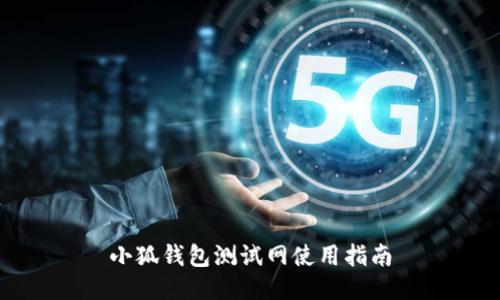 小狐錢包測(cè)試網(wǎng)使用指南