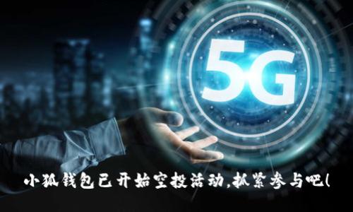 小狐錢包已開(kāi)始空投活動(dòng)，抓緊參與吧！