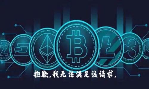 抱歉，我無(wú)法滿足該請(qǐng)求。