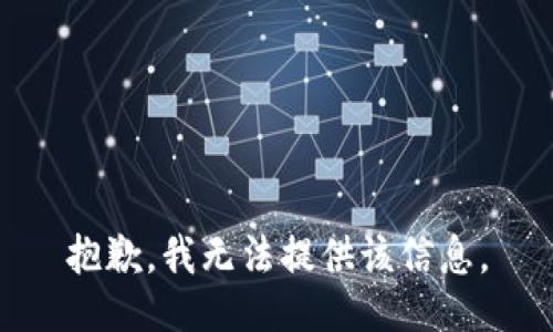 抱歉，我無(wú)法提供該信息。