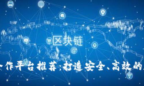 區(qū)塊鏈錢包合作平臺推薦：打造安全、高效的數(shù)字資產(chǎn)管理