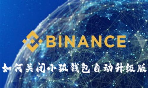 如何關(guān)閉小狐錢包自動(dòng)升級版