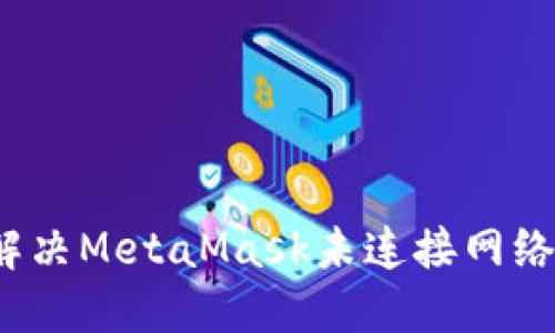 如何解決MetaMask未連接網(wǎng)絡(luò)問題？