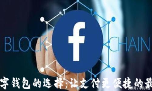 
中國數(shù)字錢包的選擇：讓支付更便捷的最佳選項